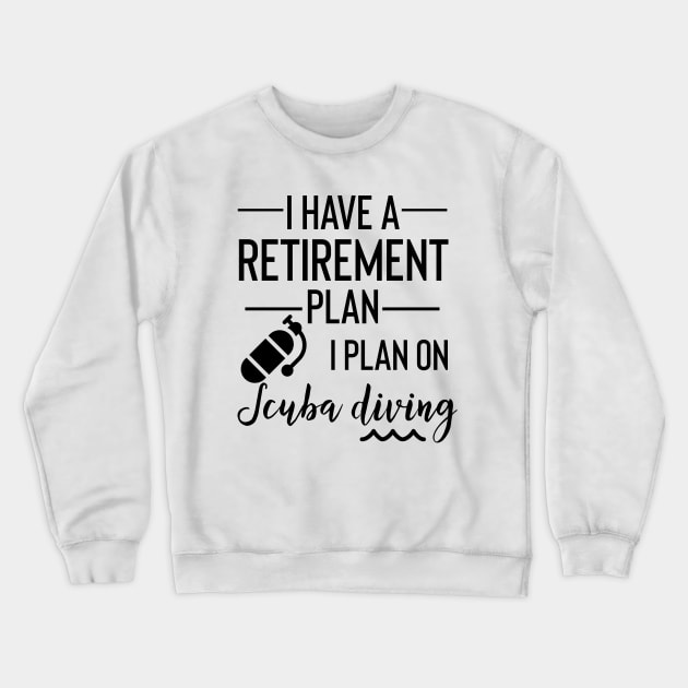 Yes I Do Have A Retirement Plan I Plan On Scuba Diving Crewneck Sweatshirt by Yourfavshop600